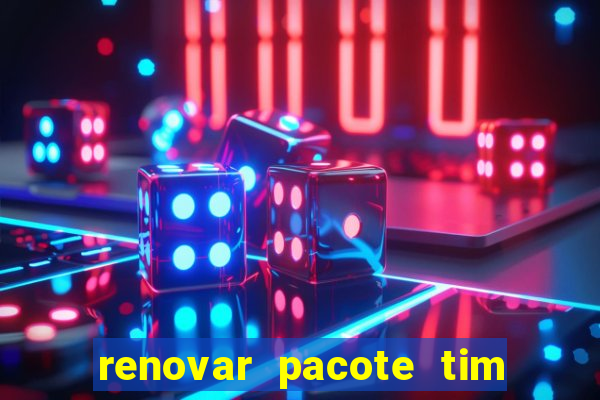 renovar pacote tim beta antes do prazo